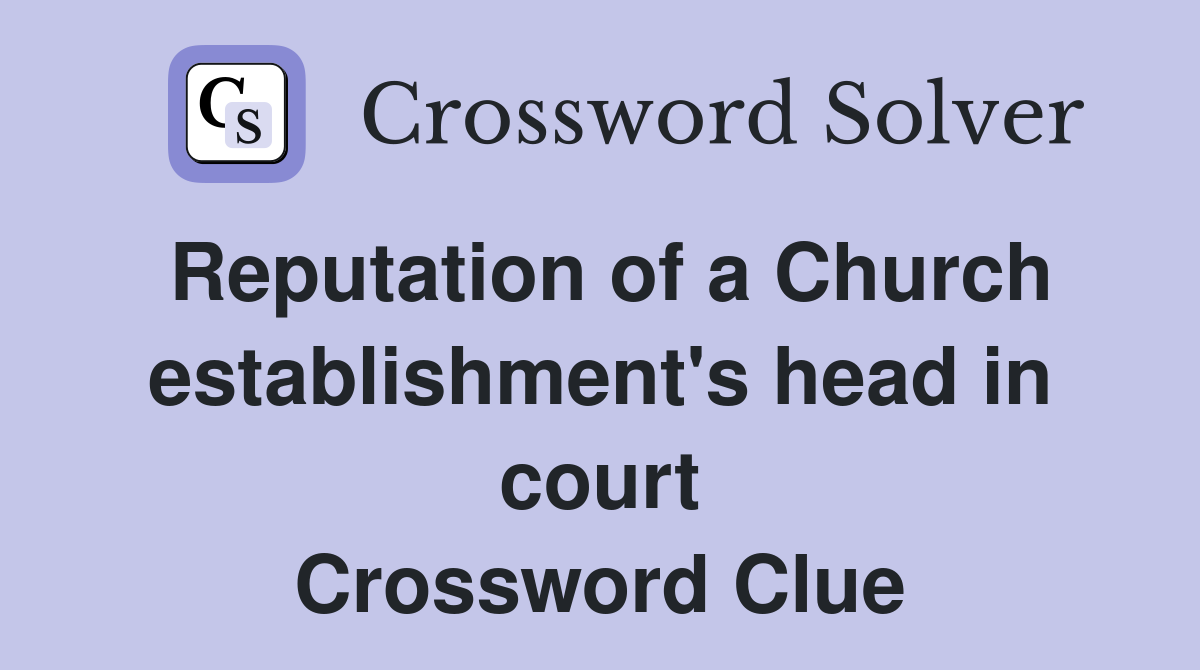 Reputation of a Church establishment's head in court Crossword Clue