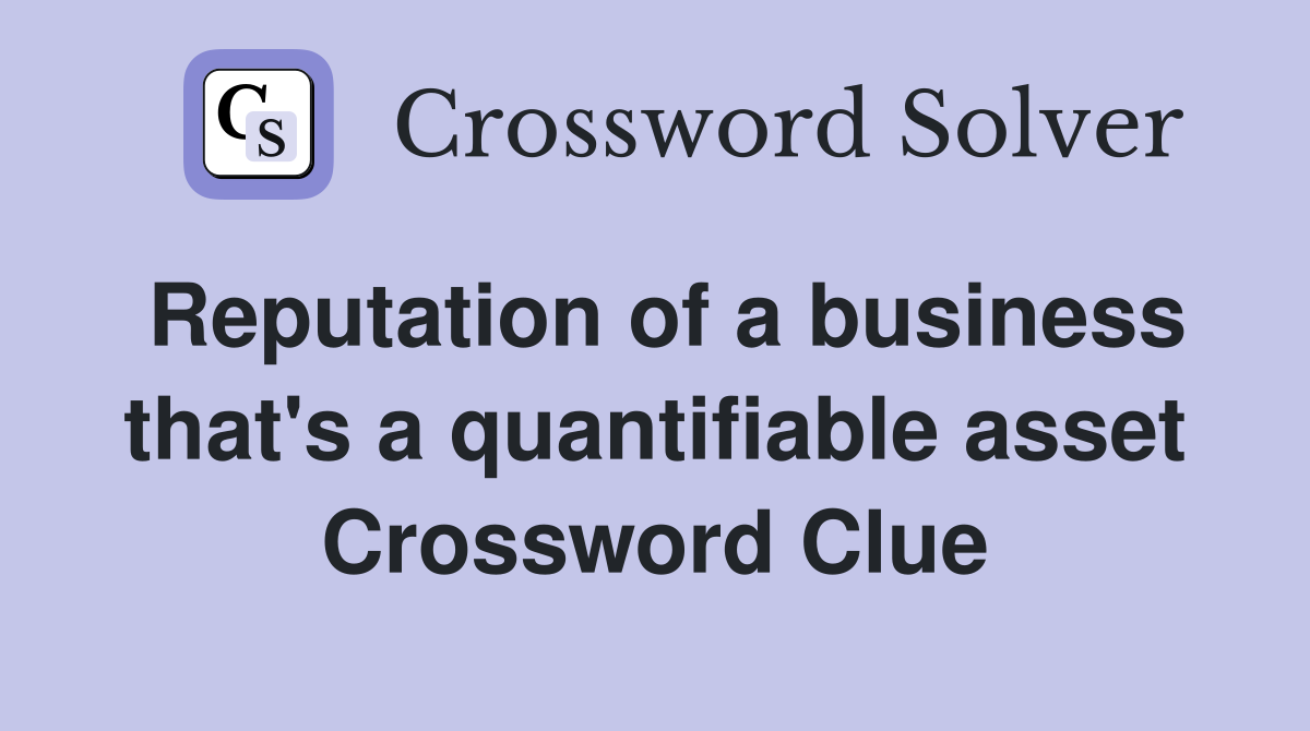Reputation of a business that's a quantifiable asset Crossword Clue
