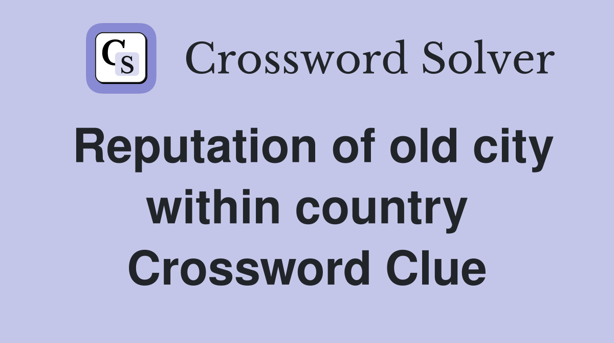 Reputation of old city within country Crossword Clue
