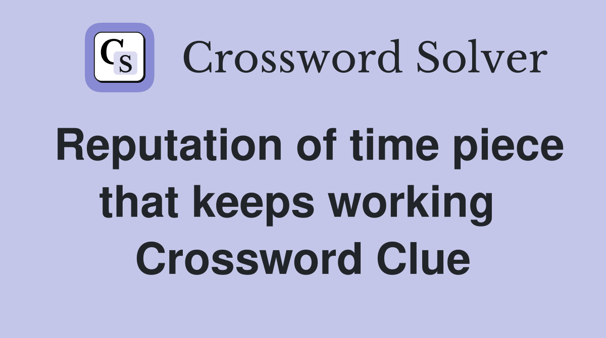 Reputation of time piece that keeps working  Crossword Clue