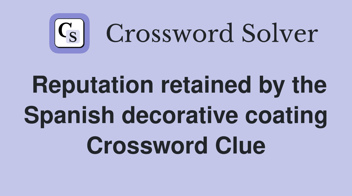 Reputation retained by the Spanish decorative coating Crossword Clue