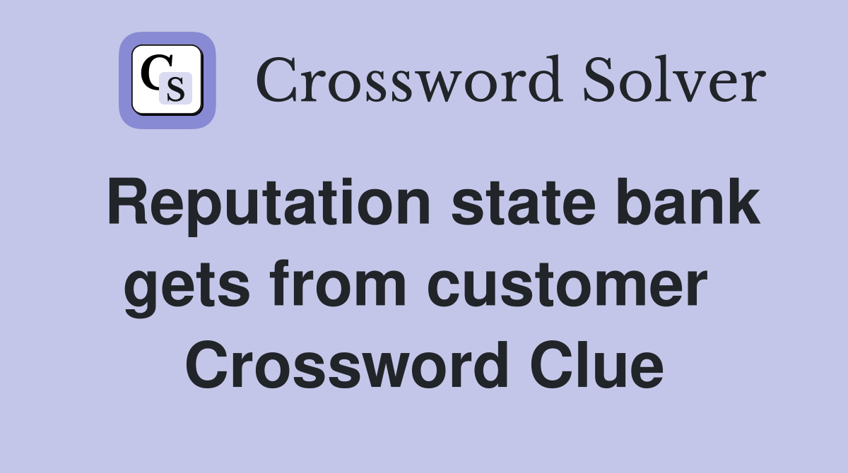 Reputation state bank gets from customer  Crossword Clue