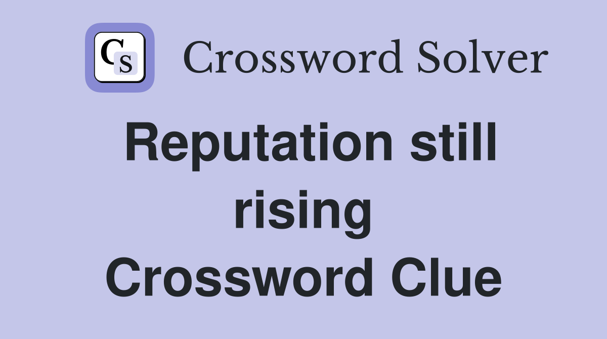 Reputation still rising Crossword Clue