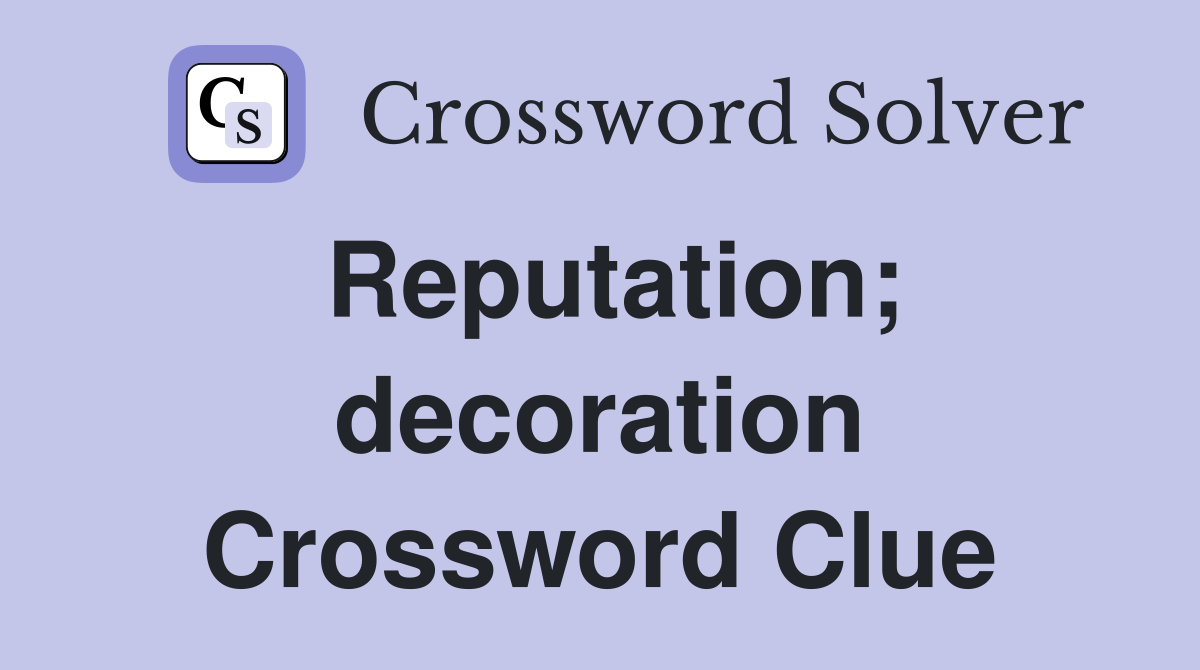 Reputation; decoration Crossword Clue