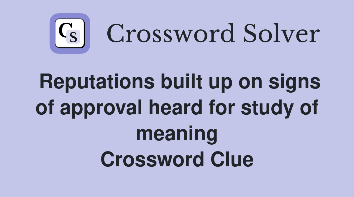 Reputations built up on signs of approval heard for study of meaning Crossword Clue