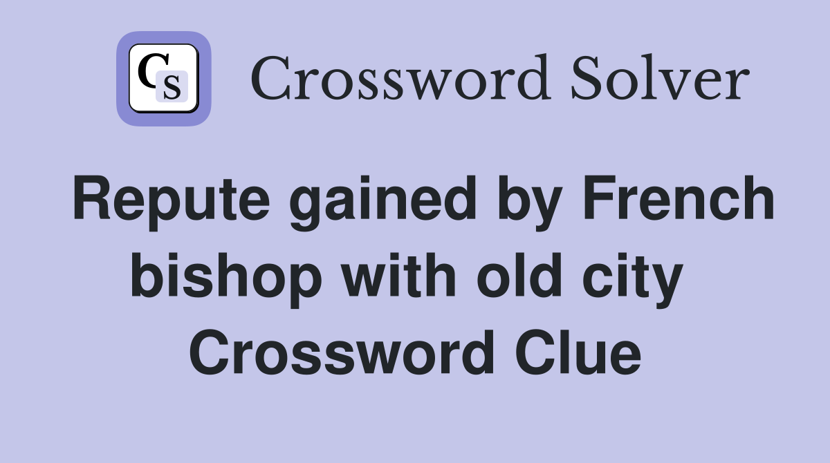 Repute gained by French bishop with old city  Crossword Clue