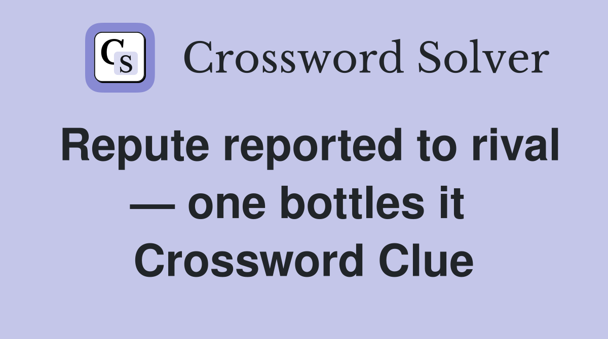 Repute reported to rival — one bottles it  Crossword Clue