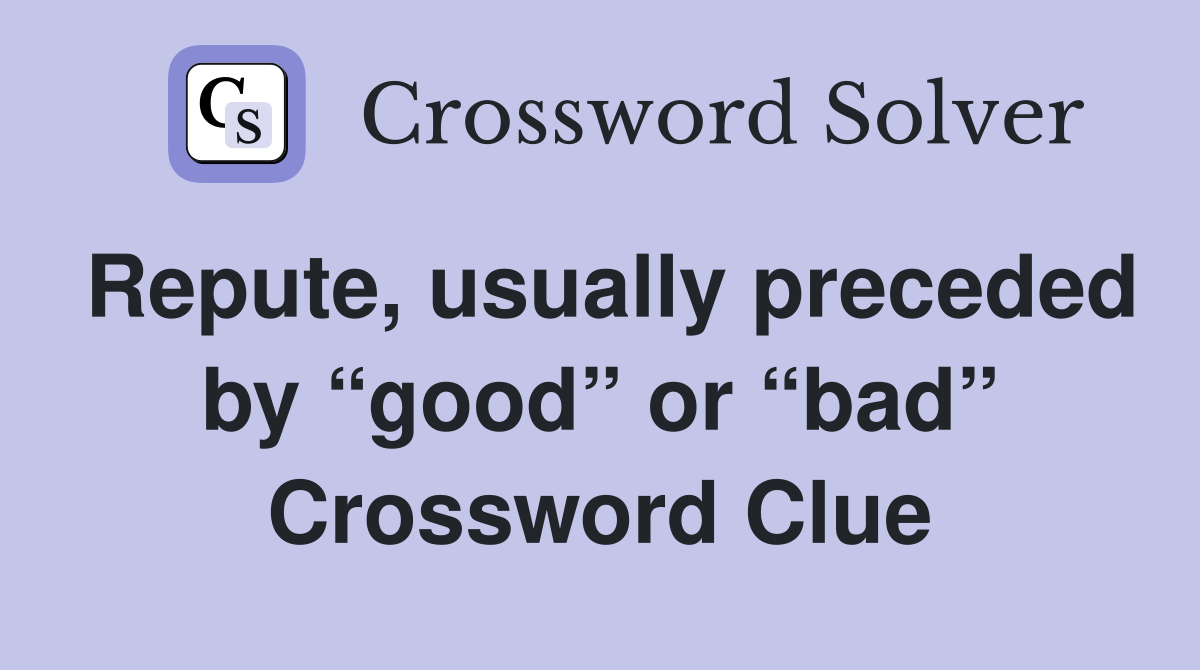 Repute, usually preceded by “good” or “bad” Crossword Clue