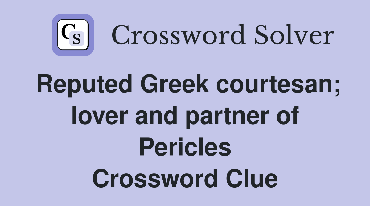Reputed Greek courtesan; lover and partner of Pericles Crossword Clue