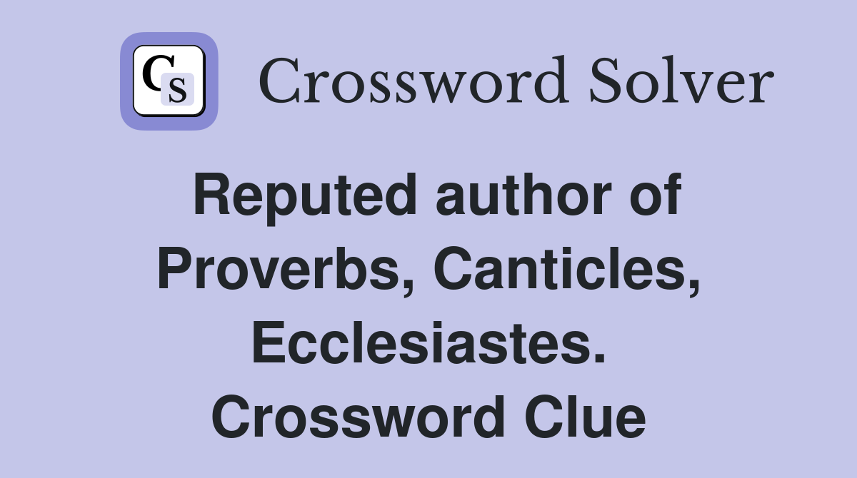 Reputed author of Proverbs, Canticles, Ecclesiastes. Crossword Clue