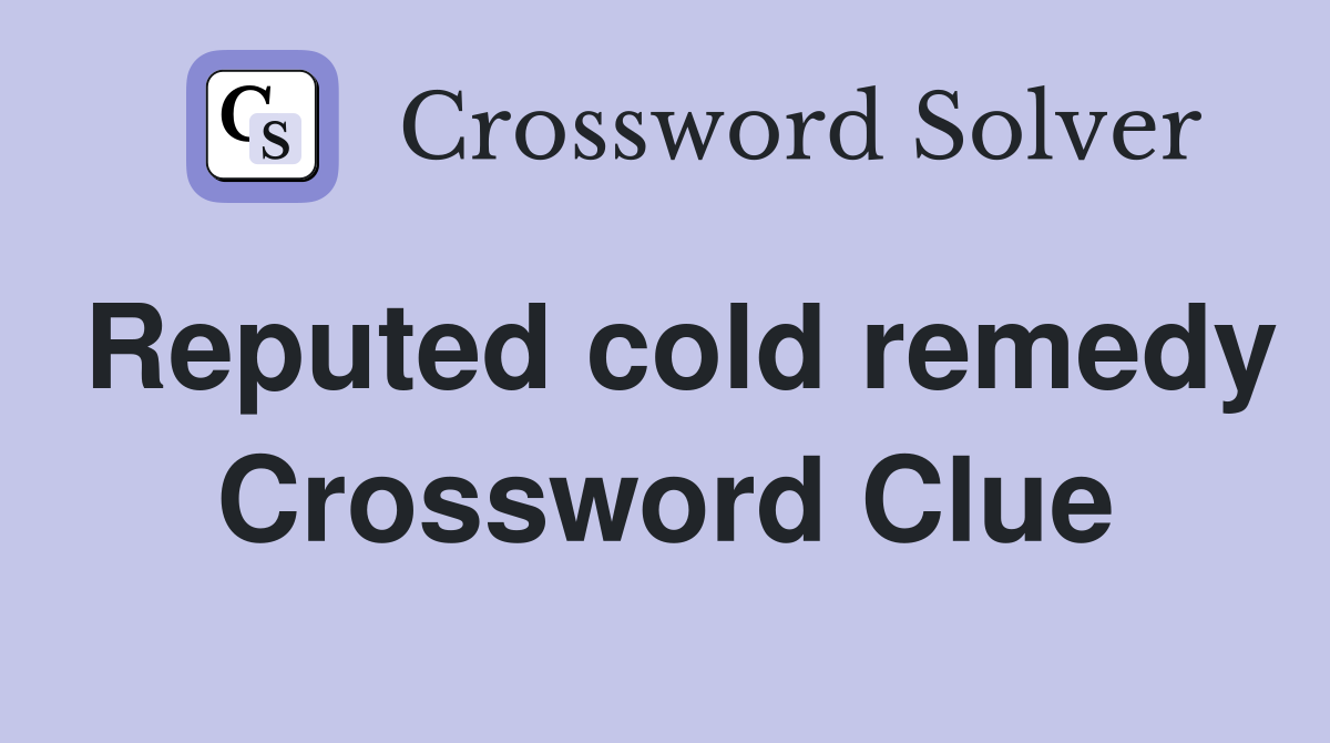 Reputed cold remedy Crossword Clue