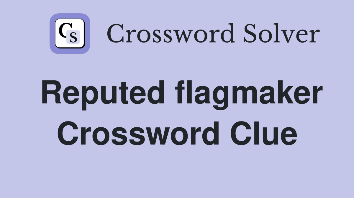 Reputed flagmaker Crossword Clue