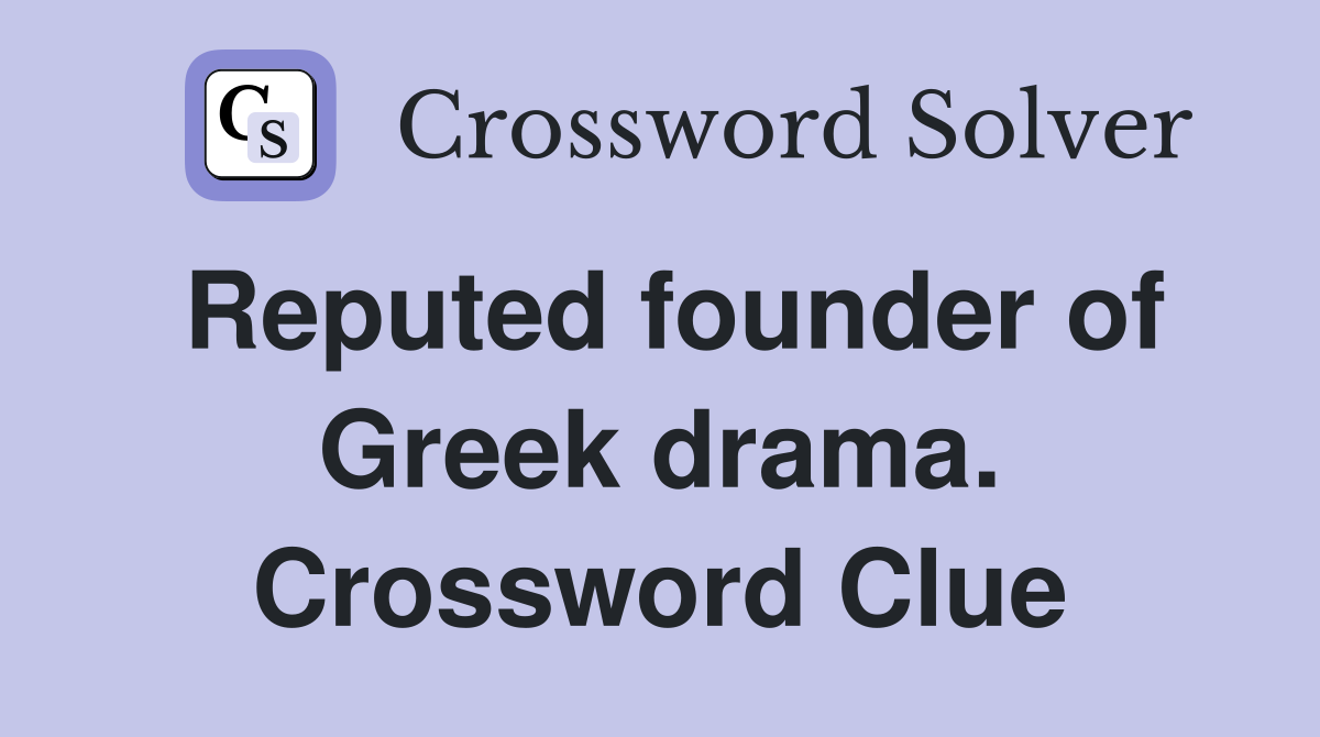 Reputed founder of Greek drama. Crossword Clue