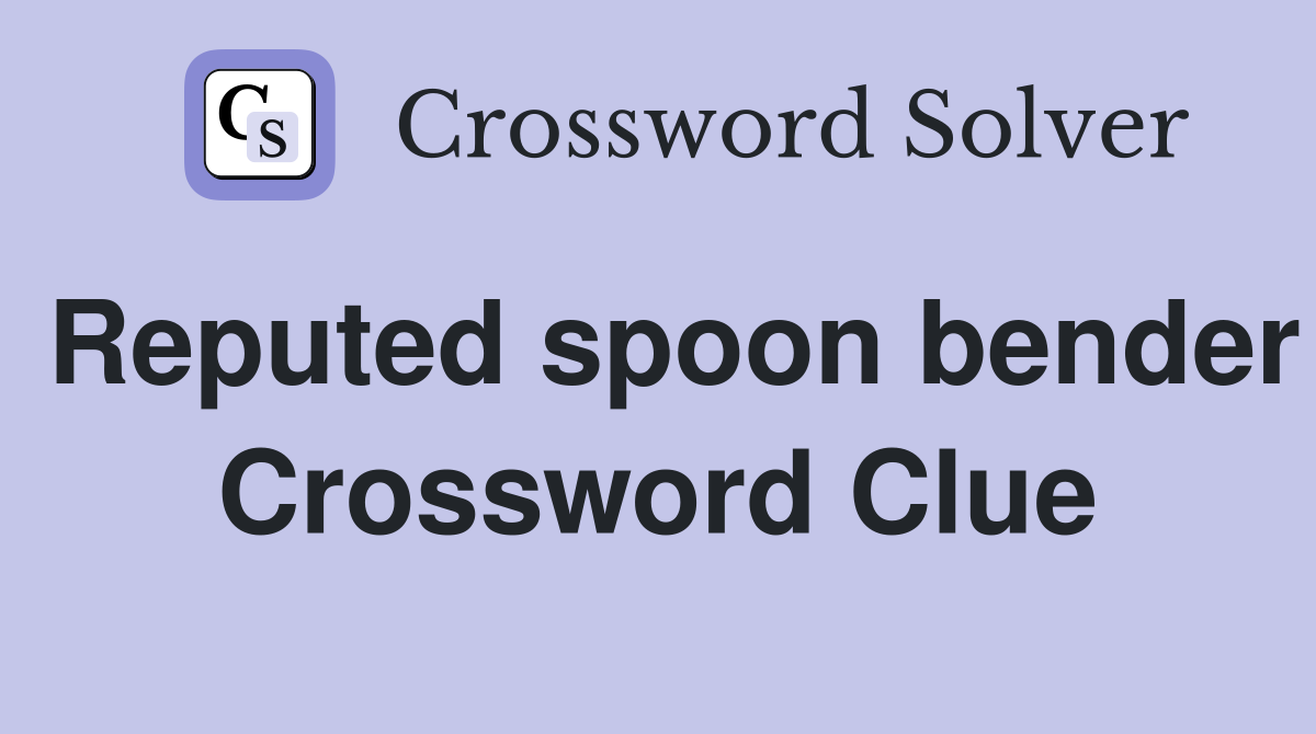 Reputed spoon bender Crossword Clue