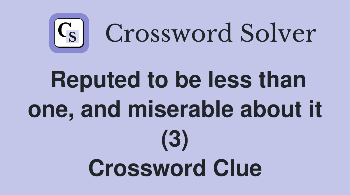 Reputed to be less than one, and miserable about it (3) Crossword Clue