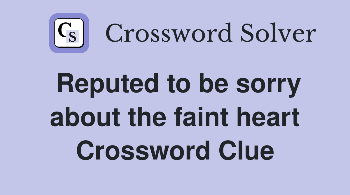 Reputed to be sorry about the faint heart Crossword Clue
