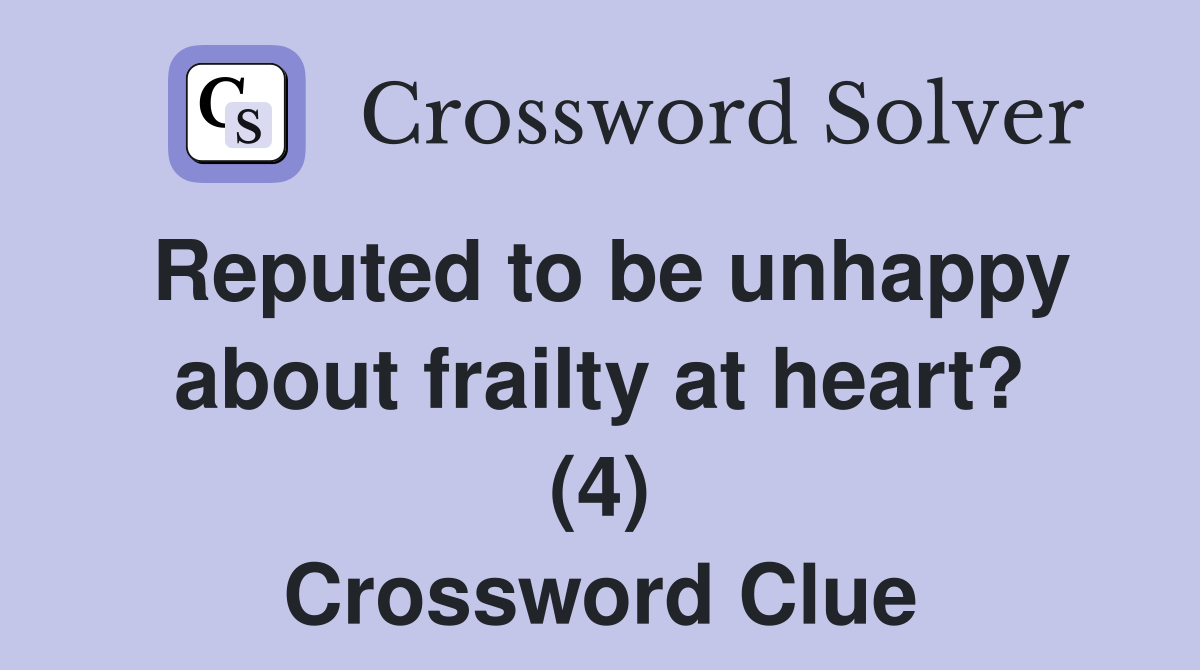 Reputed to be unhappy about frailty at heart? (4) Crossword Clue