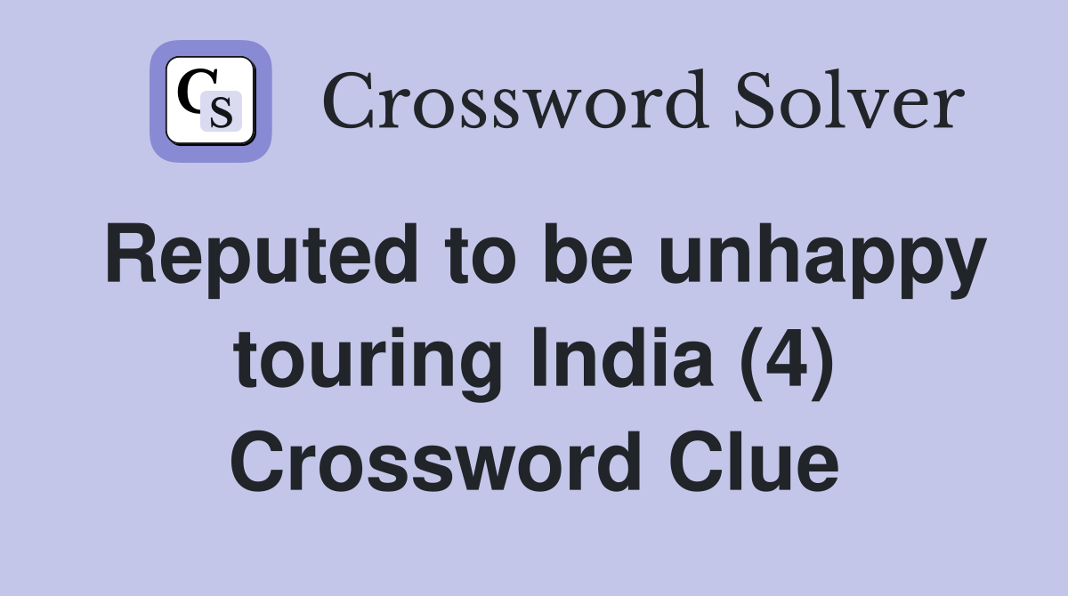 Reputed to be unhappy touring India (4) Crossword Clue