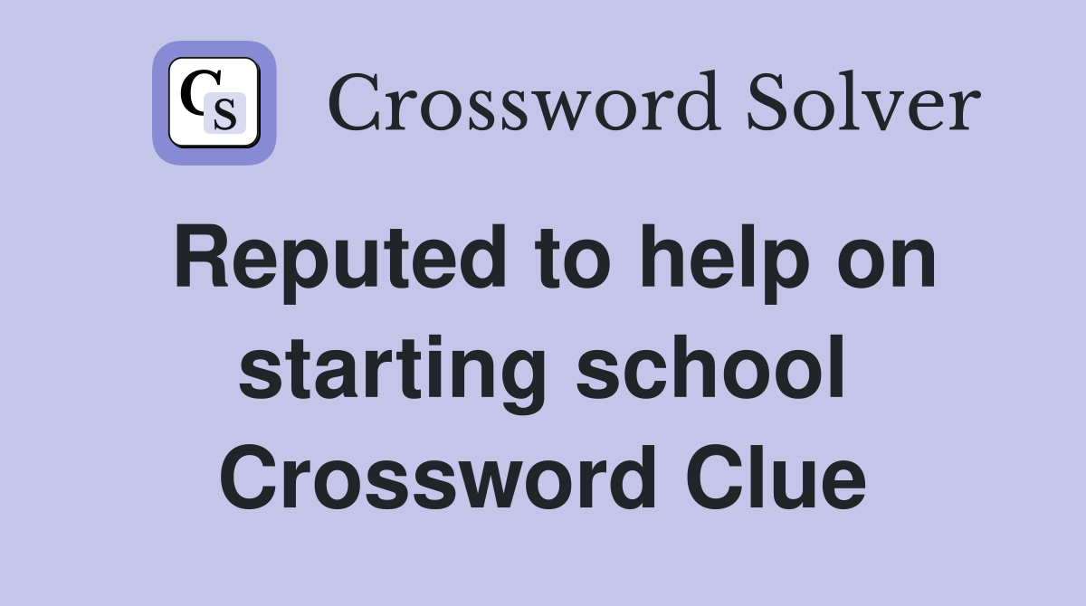 Reputed to help on starting school Crossword Clue