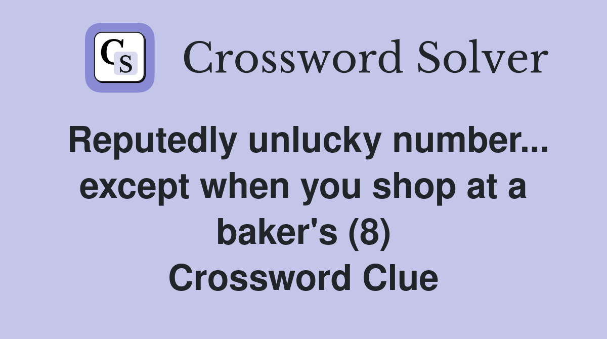 Reputedly unlucky number... except when you shop at a baker's (8) Crossword Clue