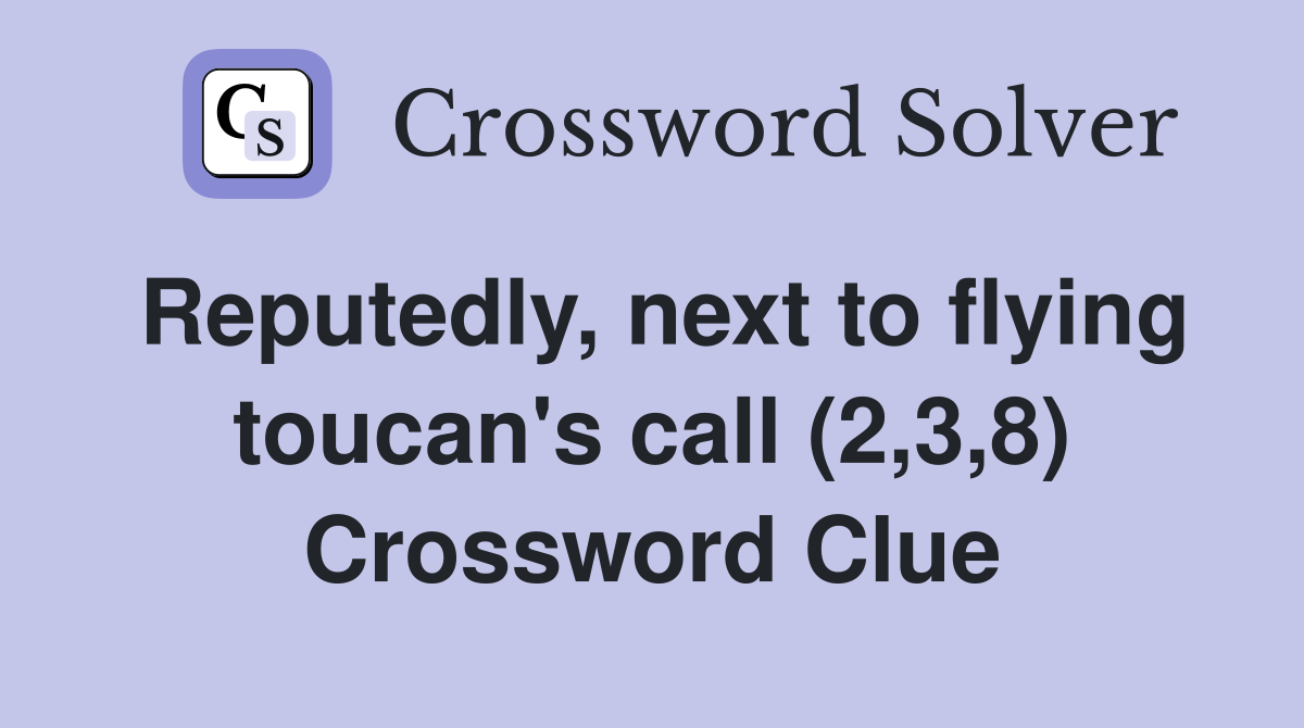 Reputedly, next to flying toucan's call (2,3,8) Crossword Clue