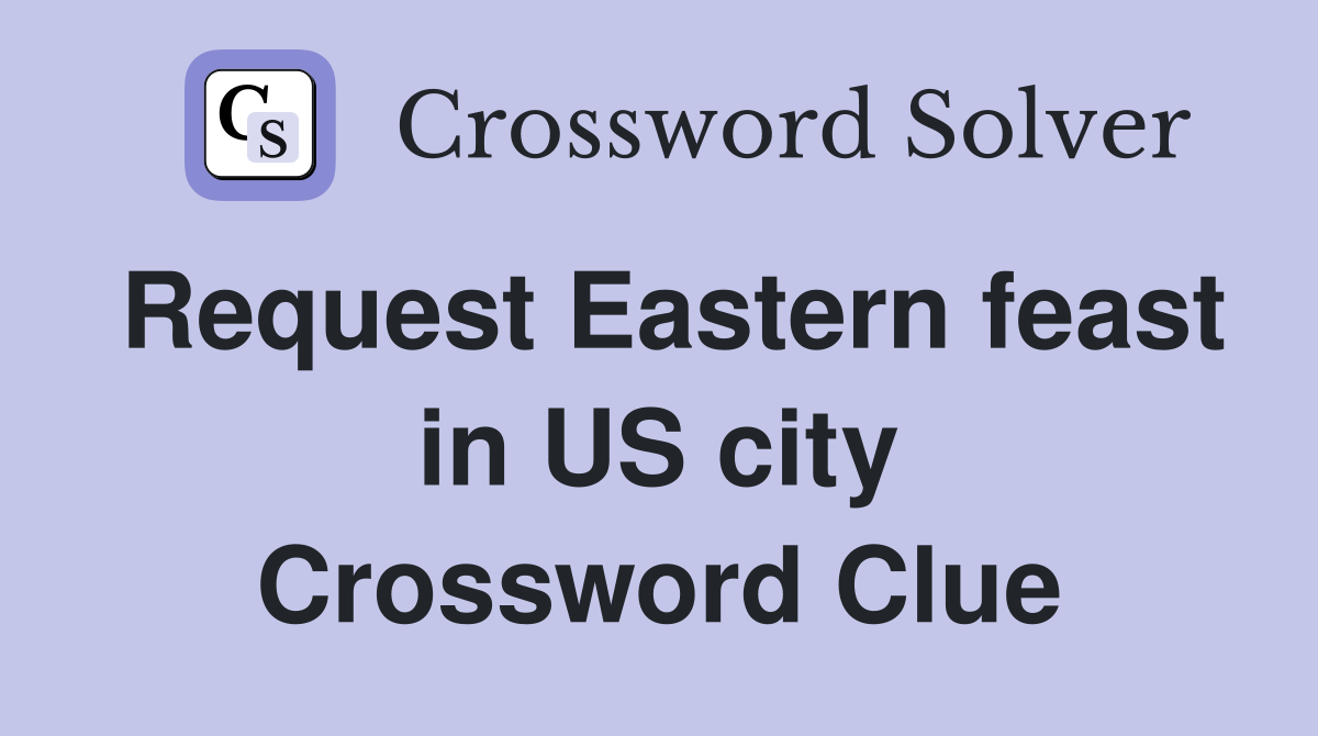 Request Eastern feast in US city Crossword Clue