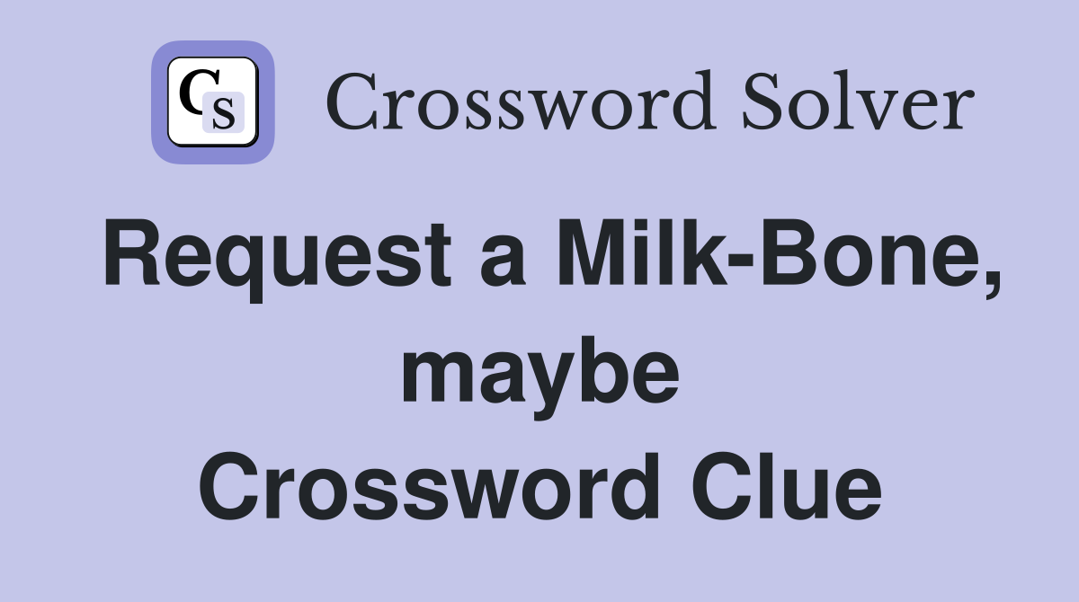 Request a Milk-Bone, maybe Crossword Clue