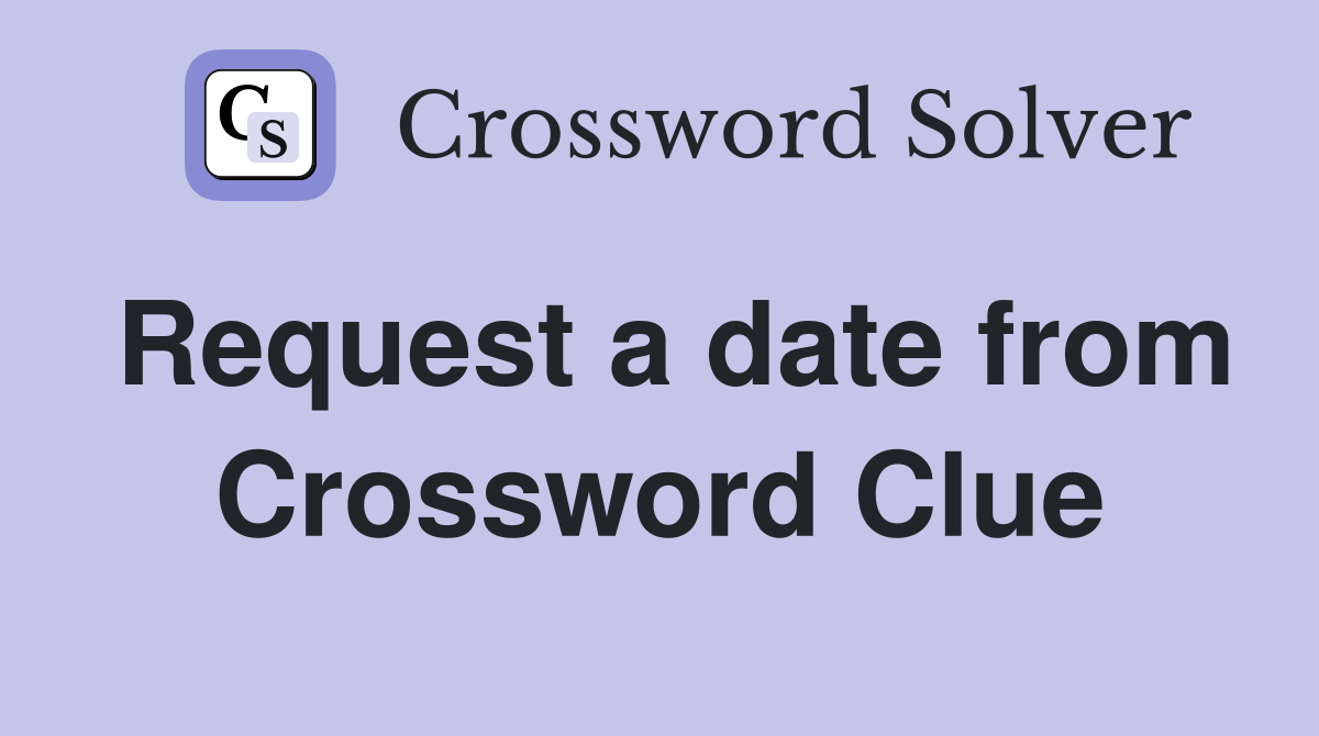 Request a date from Crossword Clue