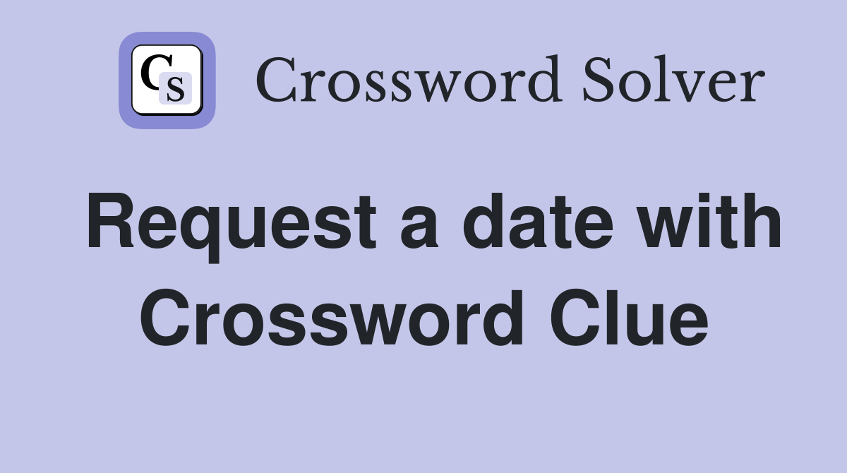 Request a date with Crossword Clue