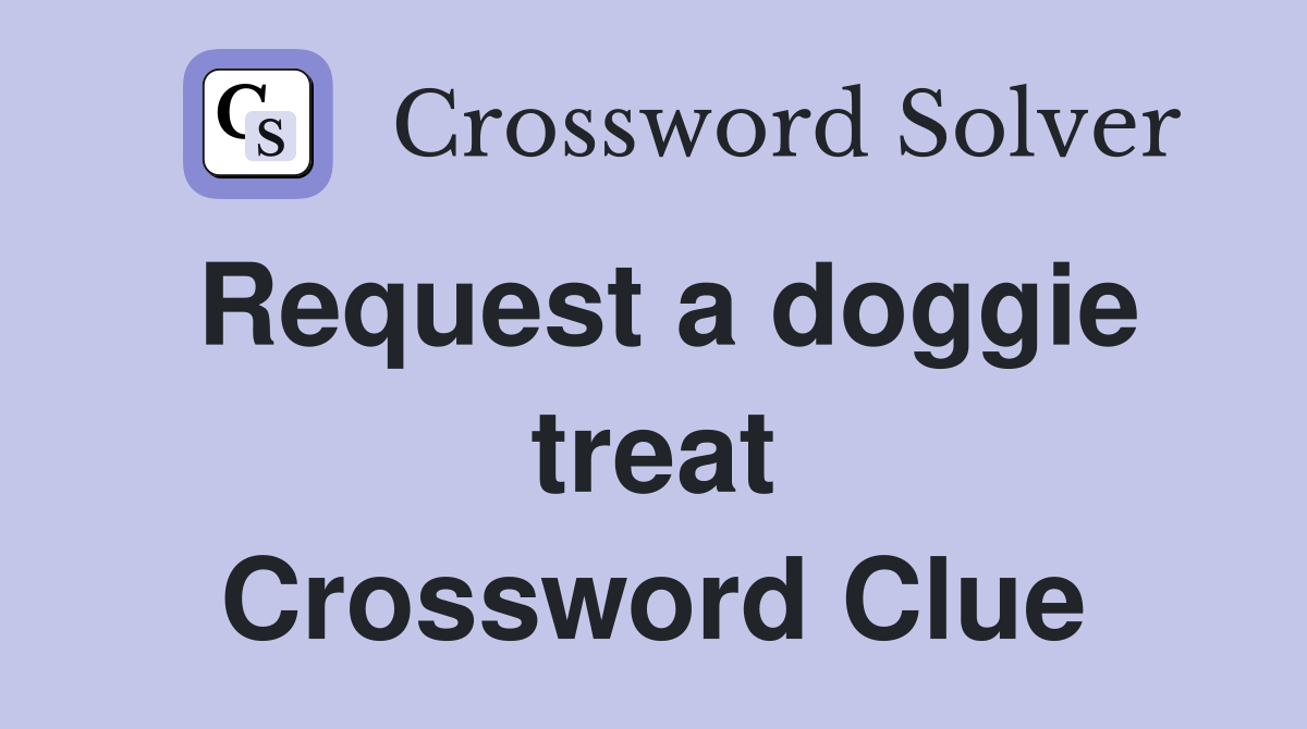 Request a doggie treat Crossword Clue