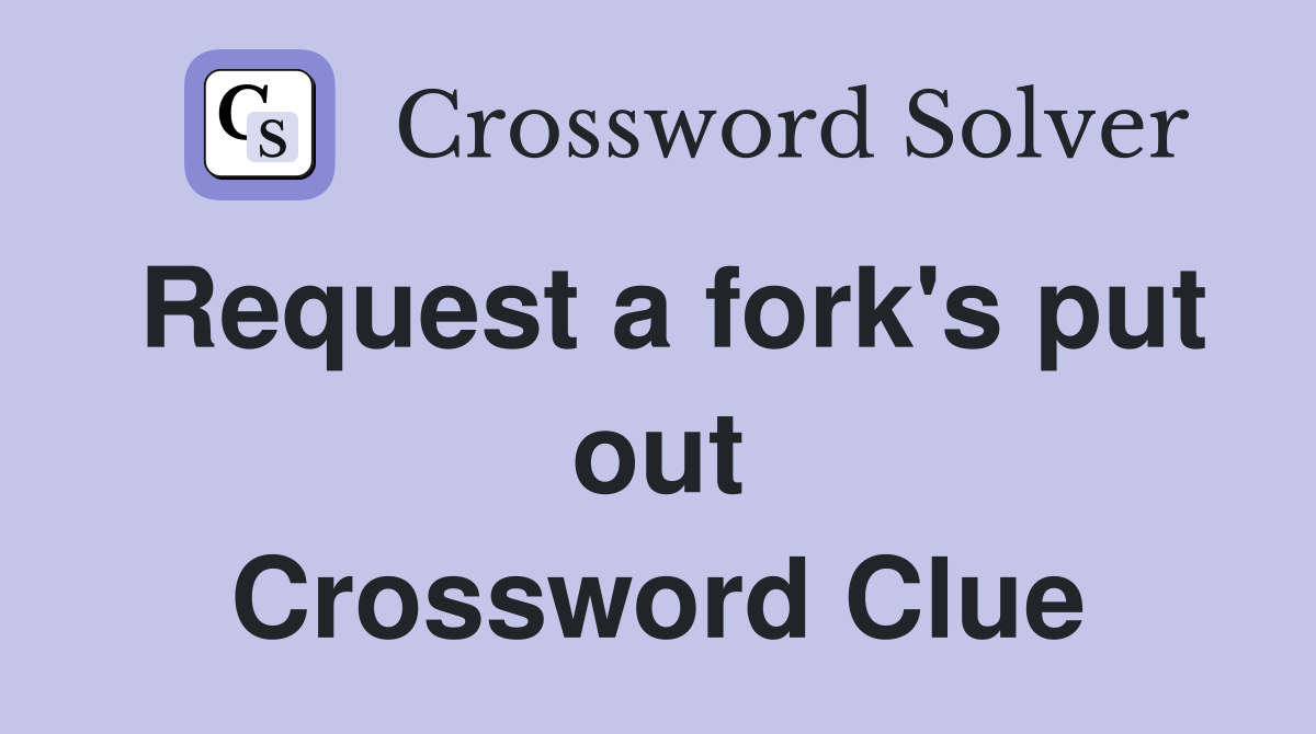 Request a fork's put out Crossword Clue