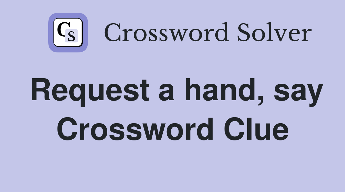 Request a hand, say Crossword Clue
