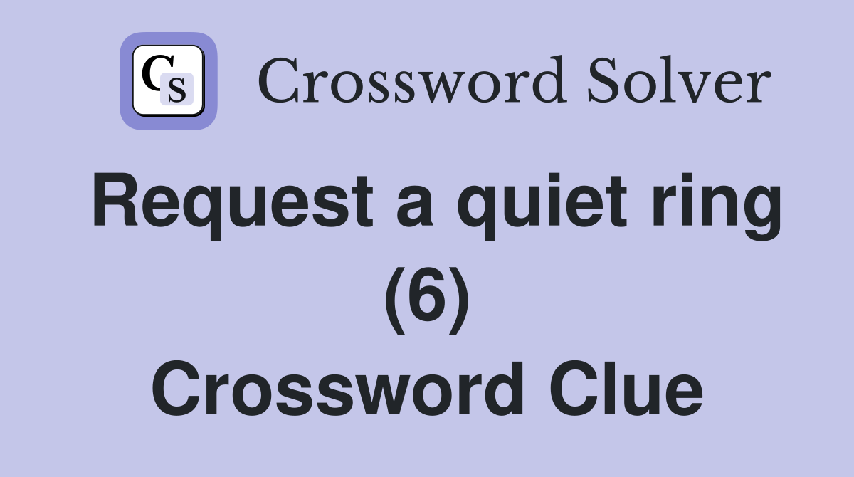 Request a quiet ring (6) Crossword Clue