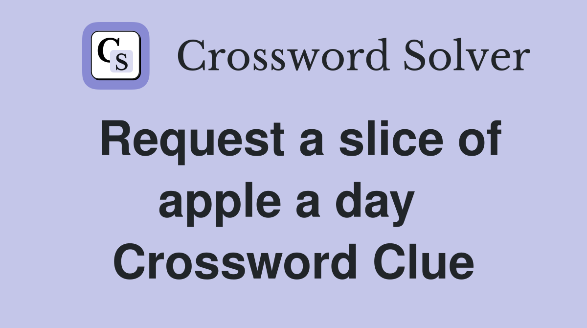 Request a slice of apple a day  Crossword Clue