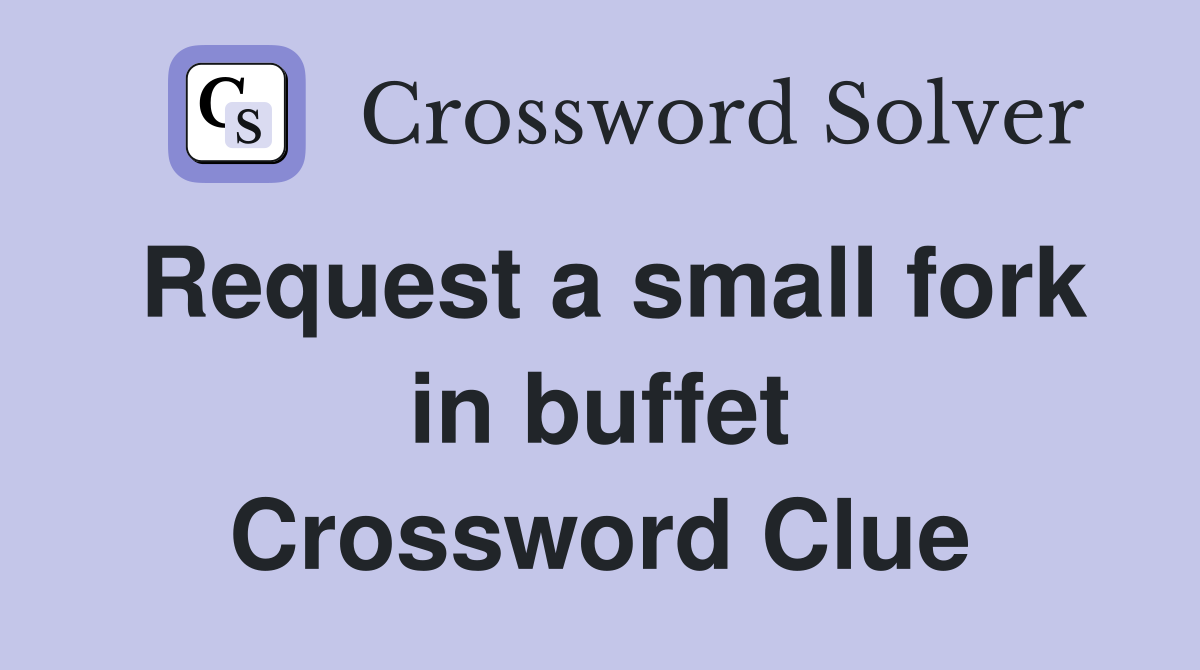 Request a small fork in buffet Crossword Clue