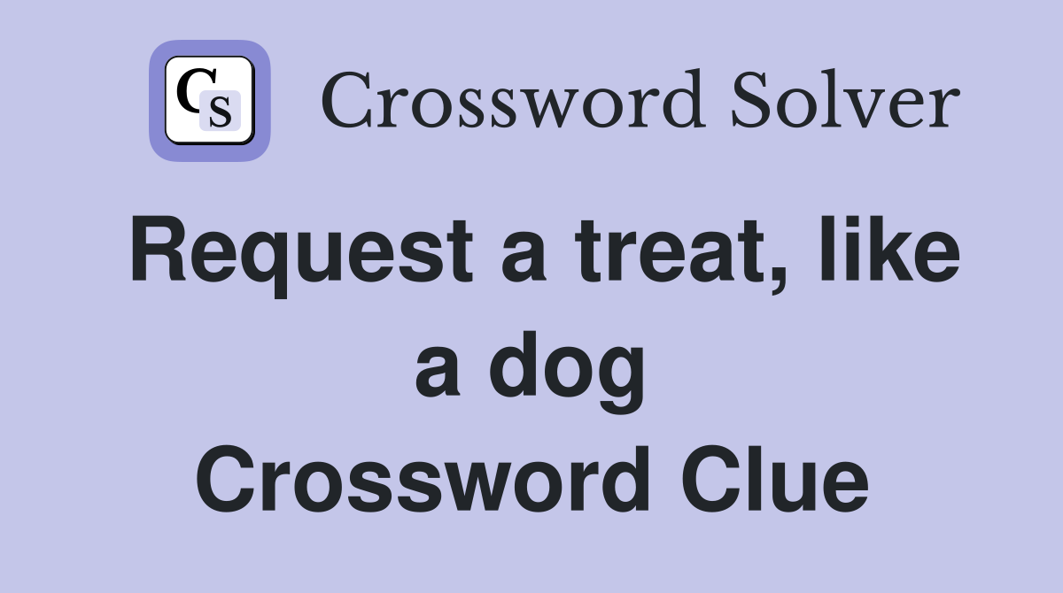 Request a treat, like a dog Crossword Clue