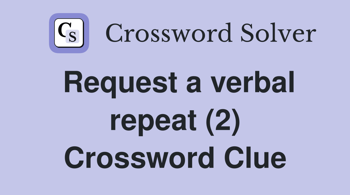 Request a verbal repeat (2) Crossword Clue