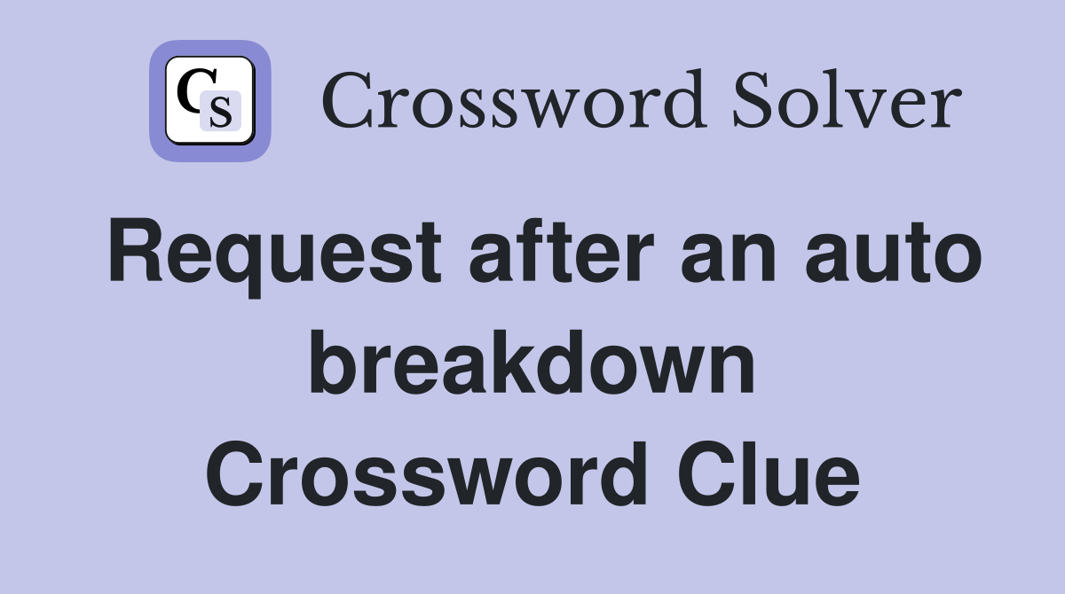Request after an auto breakdown Crossword Clue
