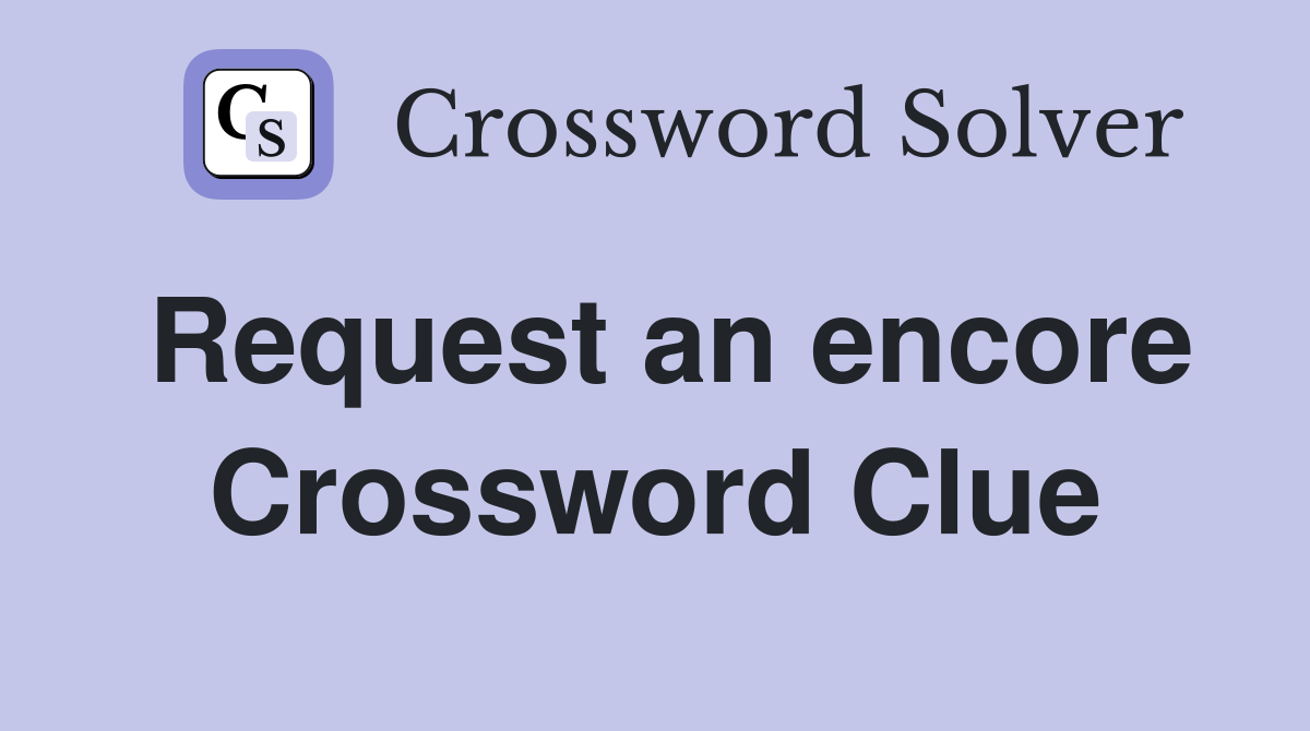 Request an encore Crossword Clue