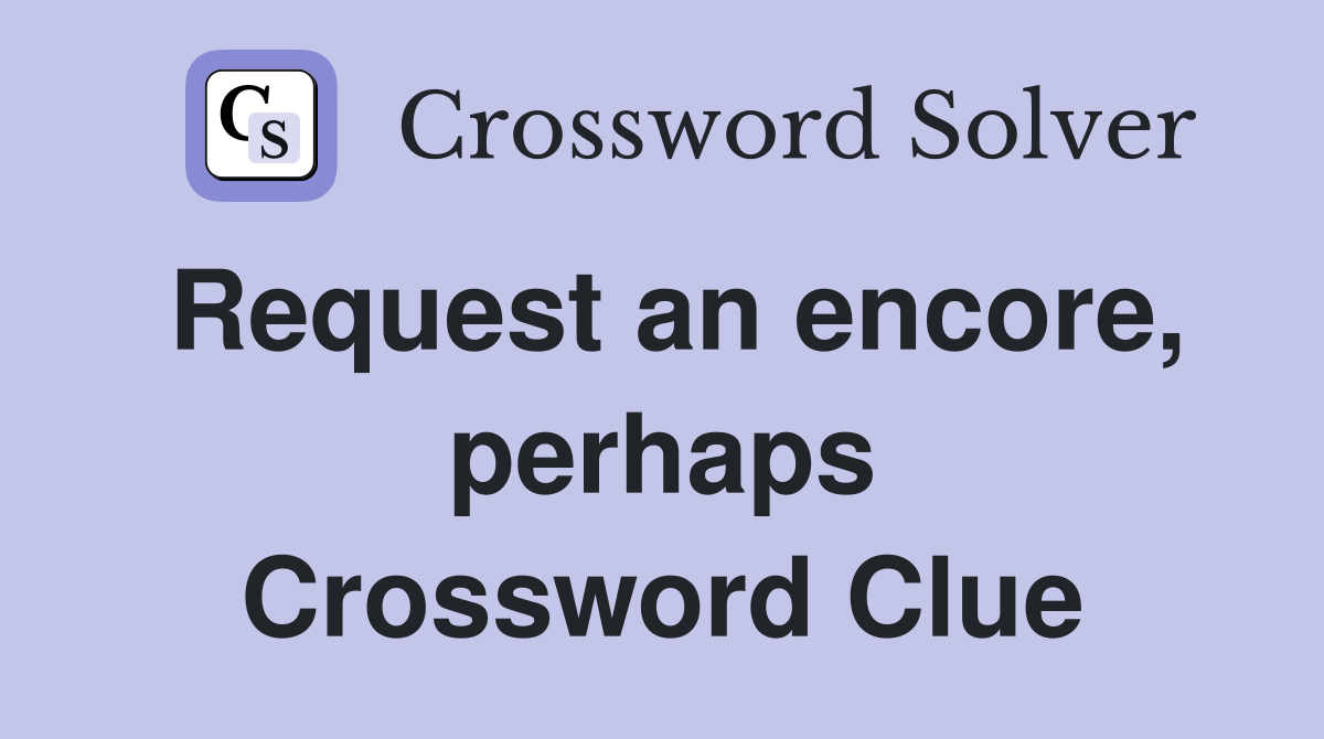 Request an encore, perhaps Crossword Clue