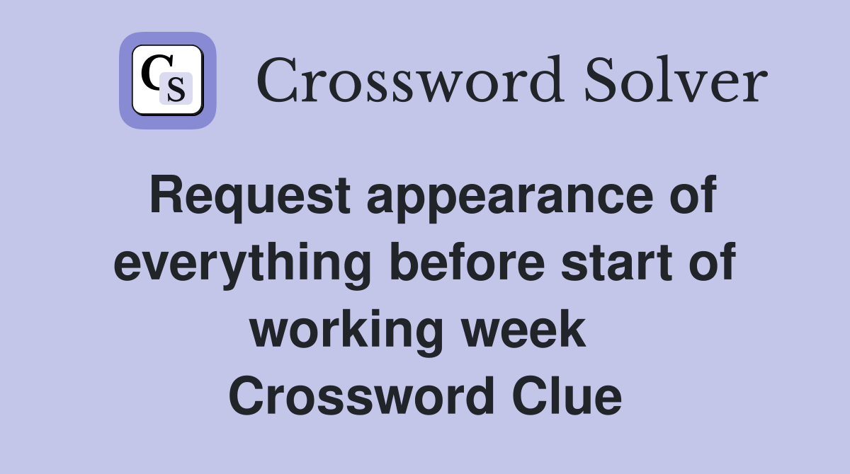 Request appearance of everything before start of working week  Crossword Clue