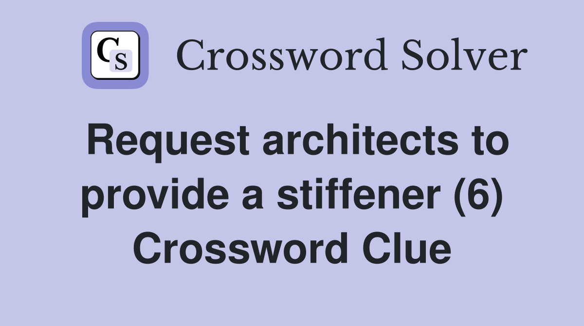 Request architects to provide a stiffener (6) Crossword Clue