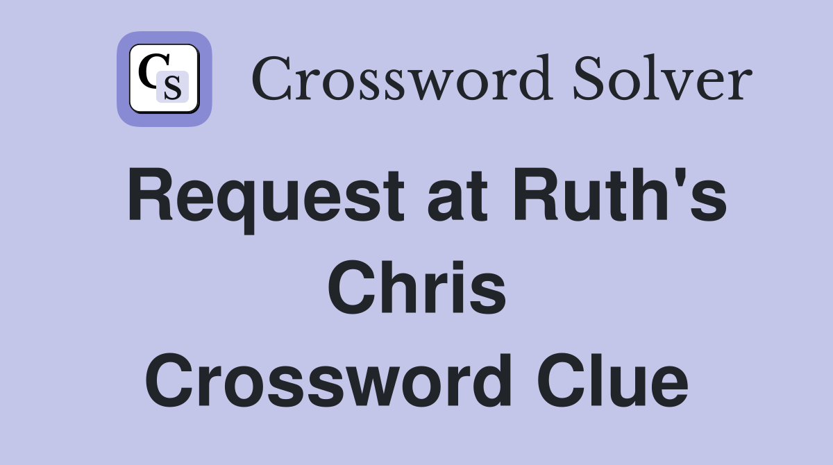 Request at Ruth's Chris Crossword Clue
