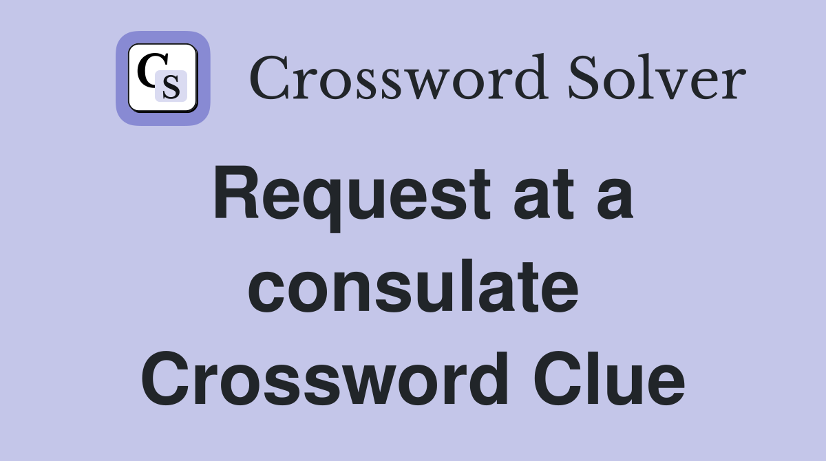 Request at a consulate Crossword Clue