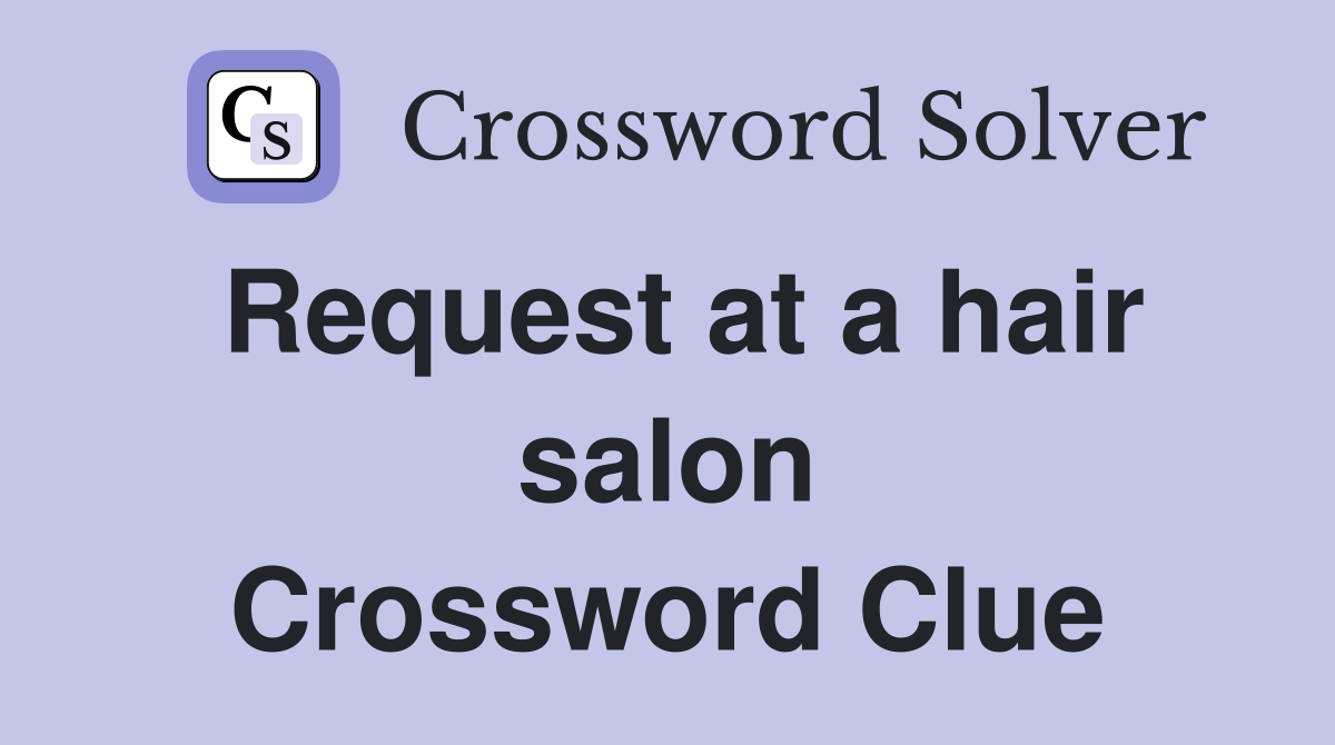 Request at a hair salon Crossword Clue