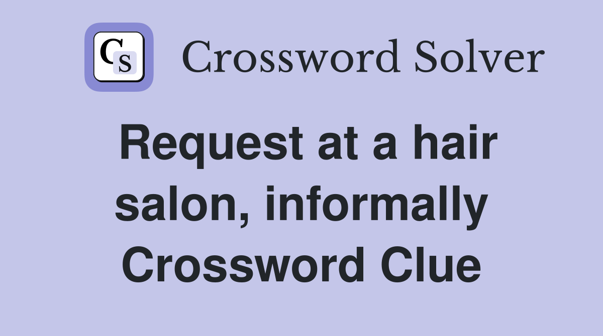 Request at a hair salon, informally Crossword Clue