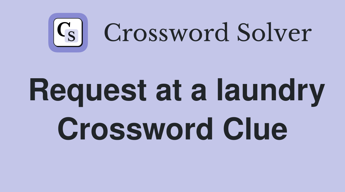 Request at a laundry Crossword Clue