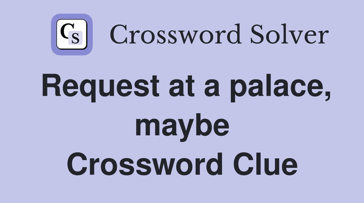 Request at a palace, maybe Crossword Clue