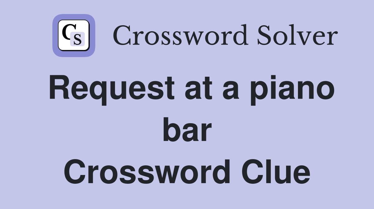 Request at a piano bar Crossword Clue