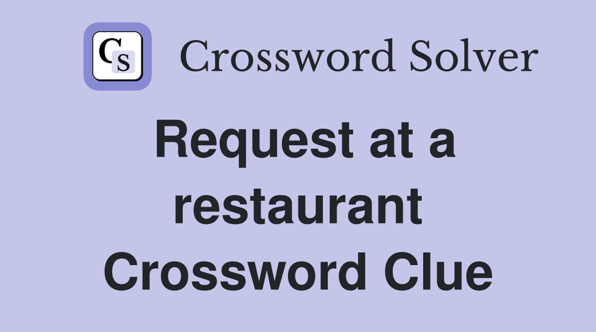 Request at a restaurant Crossword Clue